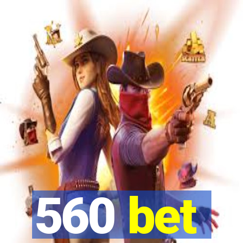 560 bet